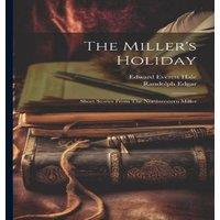 Edward Everett Hale The Miller's Holiday; Short Stories From The Northwestern Miller