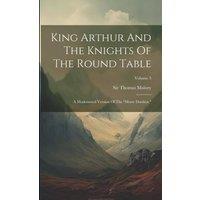 Sir Thomas Malory King Arthur & The Knights Of The Round Table: A Modernized