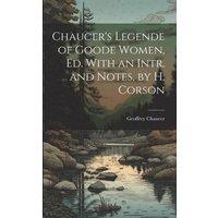 Geoffrey Chaucer Chaucer's Legende of Goode Women, Ed. With an Intr. & Notes, by in White