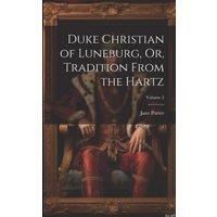 Jane Porter Duke Christian of Luneburg, Or, Tradition From the Hartz; Volume 2 in White
