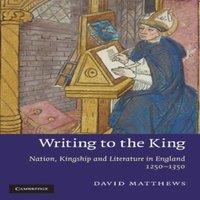 David Matthews Writing to the King: Nation, Kingship, & Literature in England