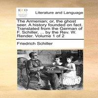 Friedrich Schiller The Armenian; or, the ghost seer. A history founded on fact