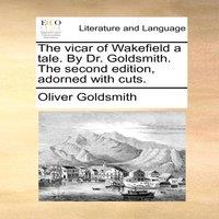 Oliver Goldsmith The vicar of Wakefield a tale. By Dr. Goldsmith. The second