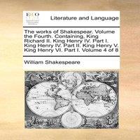 William Shakespeare The works of Shakespear. Volume the Fourth. Containing, King