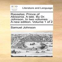 Samuel Johnson Rasselas; Prince of Abissinia. A tale. By Dr. Johnson. In two