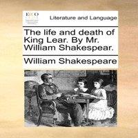 William Shakespeare The life & death of King Lear. By Mr. William Shakespear