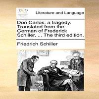 Friedrich Schiller Don Carlos: a tragedy. Translated from the German of Frederick