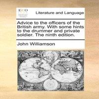John Williamson Advice to the officers of the British army. With some hints to the
