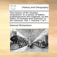 Samuel Richardson The history of Sir Charles Grandison. In a series of letters