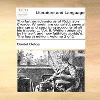 Daniel Defoe The farther adventures of Robinson Crusoe. Wherein are contain'd