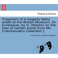 Anonymous Fragment of a tragedy lately acted at the British Museum. [A