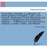 Thomas Wright Anecdota Literaria; a collection of short poems in English, Latin