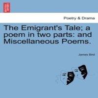 James Bird The Emigrant's Tale; a poem in two parts: & Miscellaneous Poems