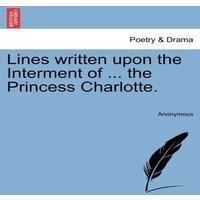 Anonymous Lines written upon the Interment of ... the Princess Charlotte