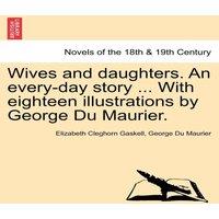 Elizabeth Cleghorn Gaskell Wives & daughters. An every-day story ... With eighteen