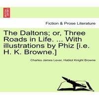 Charles James Lever The Daltons; or, Three Roads in Life. ... With illustrations by
