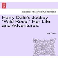 Nat Gould Harry Dale's Jockey Wild Rose. Her Life & Adventures