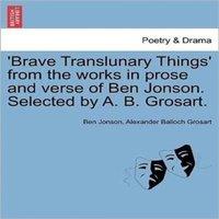 Ben Jonson 'Brave Translunary Things' from the works in prose & verse of