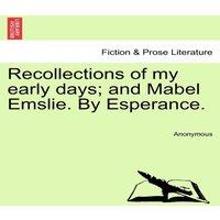 Anonymous Recollections of my early days; & Mabel Emslie. By Esperance