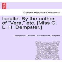 Anonymous Iseulte. By the author of Vera,  etc. [Miss C. L. H. Dempster.]