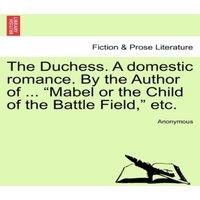 Anonymous The Duchess. A domestic romance. By the Author of ... Mabel or