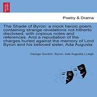 George Gordon Byron The Shade of Byron: A Mock Heroic Poem, Containing Strange