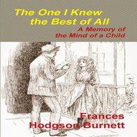 Frances Hodgson Burnett The One I Knew the Best of All - A Memory of the Mind of a Child
