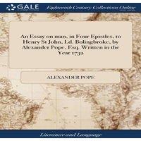 Alexander Pope An Essay on man, in Four Epistles, to Henry St John, Ld