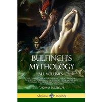 Thomas Bulfinch Bulfinch's Mythology, All Volumes: Age of Fable,  The Age of