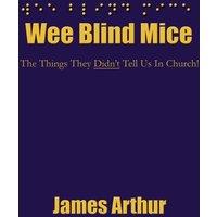 James Arthur Wee Blind Mice: The Things They Didn't Tell Us In Church