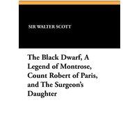 Walter Scott The Black Dwarf, a Legend of Montrose, Count Robert of Paris, and