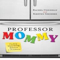 Kristen Ghodsee Professor Mommy : Finding Work-Family Balance in Academia