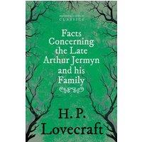 H. P. Lovecraft Facts Concerning the Late Arthur Jermyn & His Family ; With a