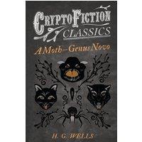 H. G. Wells A Moth - Genus Novo (Cryptofiction Classics - Weird Tales of