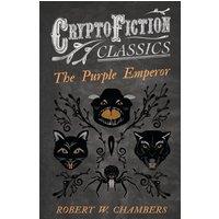 Robert W. Chambers The Purple Emperor (Cryptofiction Classics - Weird Tales of