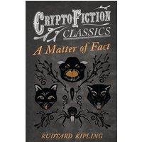 Rudyard Kipling A Matter of Fact (Cryptofiction Classics - Weird Tales of Strange