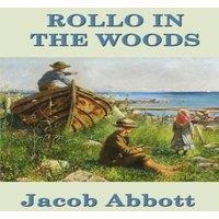 Jacob Abbott Rollo in the Woods: A Classic Juvenile Story of Outdoor Life and