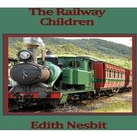 Edith Nesbit The Railway Children: A Timeless Story of Three Children & the