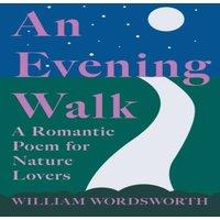 William Wordsworth An Evening Walk - A Romantic Poem for Nature Lovers;Including