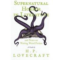 H. P. Lovecraft Supernatural Horror in Literature;And Notes on Writing Weird