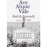 Algernon Charles Swinburne Ave Atque Vale - Hail & Farewell: A Dedication to Charles