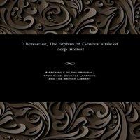 Thomas Peckett Prest Therese: or, The orphan of Geneva: a tale of deep interest