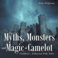 Baby Professor The Myths, Monsters & Magic of Camelot Children's Arthurian Folk