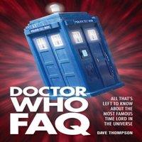 Dave Thompson Doctor Who FAQ : All That's Left to Know About the Most Famous