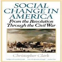 Christopher Clark Social Change in America : From the Revolution to the Civil War