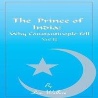 Lewis Wallace The Prince of India, Volume II: Or Why Constantinople Fell
