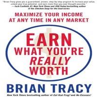 Brian Tracy Earn What You're Really Worth: Maximize Your Income at Any Time in
