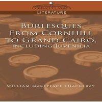 William Makepeace Thackeray Burlesques, from Cornhill to Grand Cairo, Including Juvenilia