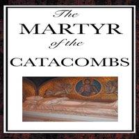Anonymous The Martyr of the Catacombs: A Tale of Courage in Ancient Rome in White