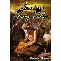 L. Frank Baum American Fairy Tales: From the Author of the Wizard of Oz, L